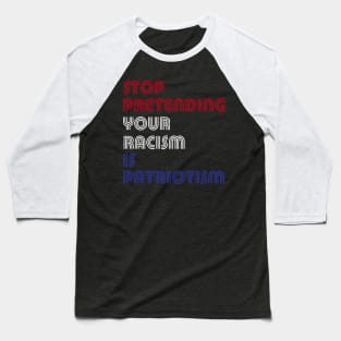 Stop Pretending Your Racism Is Patriotism Baseball T-Shirt